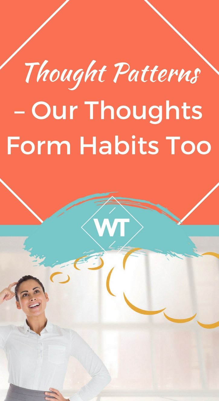 Thought Patterns – Our Thoughts Form Habits Too