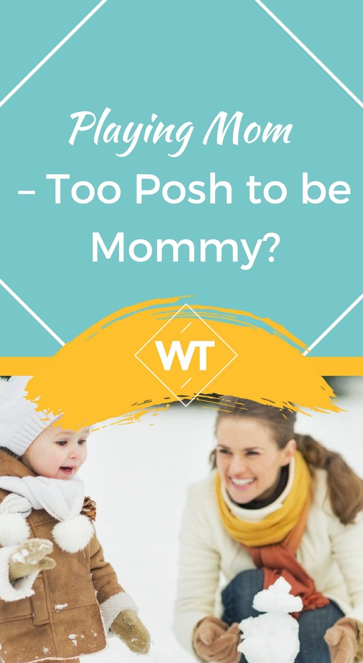 Playing Mom – Too Posh to be Mommy?