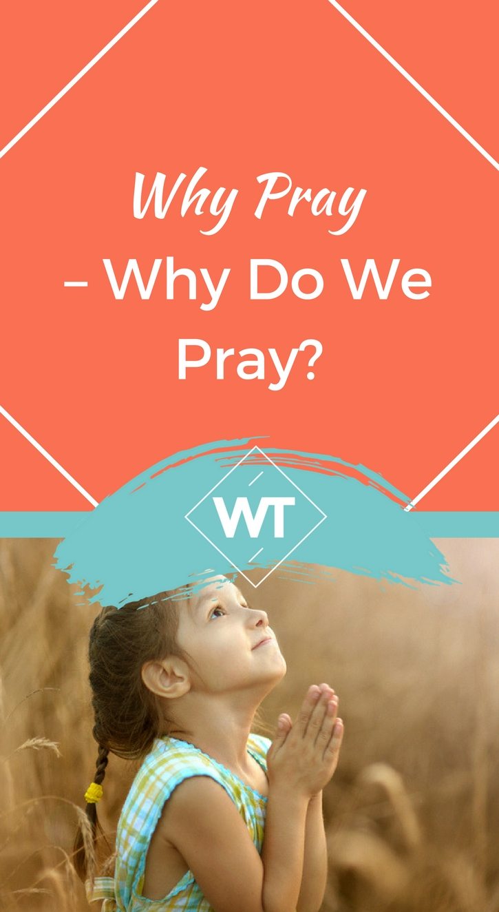 Why Pray – Why Do We Pray?