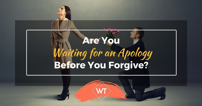 Are You Waiting for an Apology Before You Forgive?