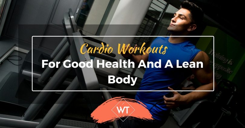 Cardio Workouts for Good Health and a Lean Body