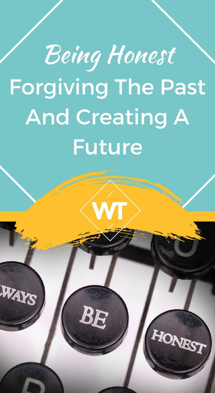 Being Honest – Forgiving The Past and Creating A Future