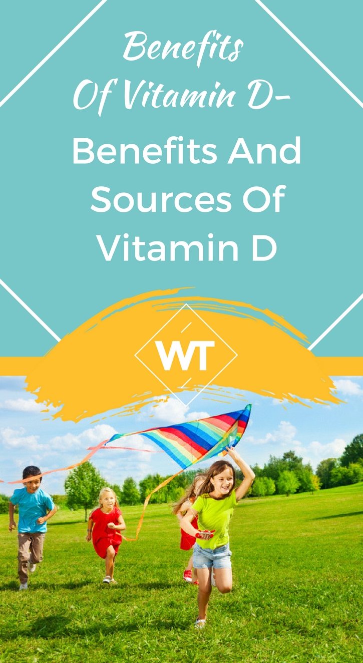 Benefits of Vitamin D – Benefits and Sources of Vitamin D