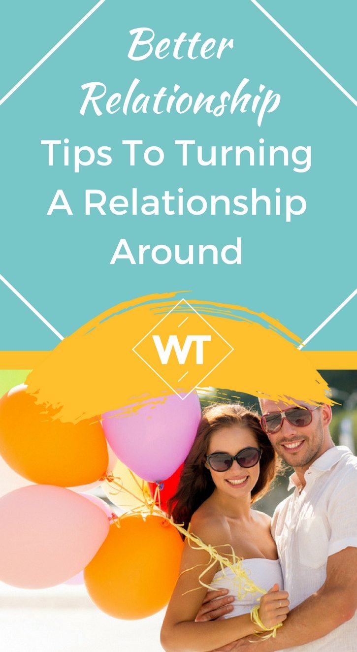 Better Relationship – Tips to Turning a Relationship Around