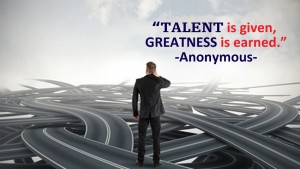 Talent is given greatness is earned