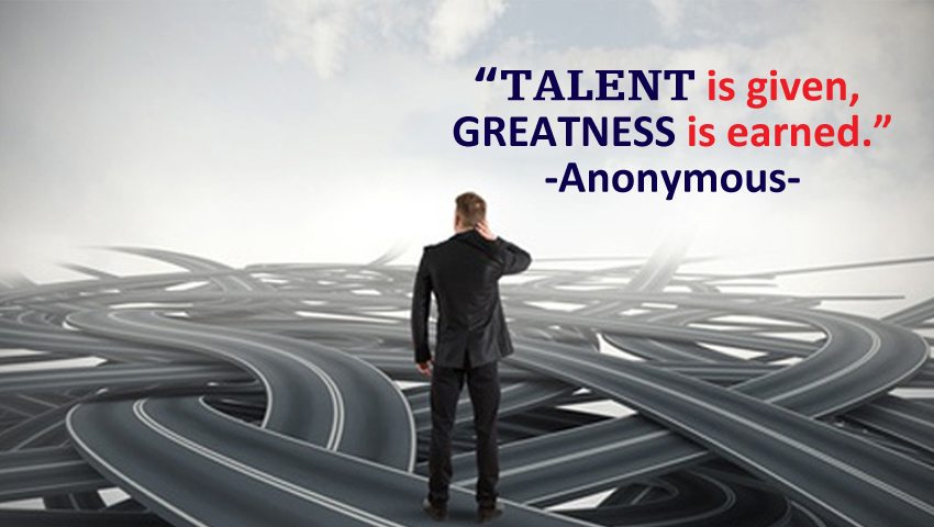 Talent is given greatness is earned