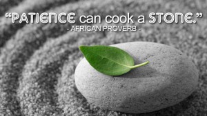 Patience can cook a stone