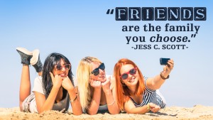 Friends are the family you