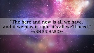 The here and now is all we have