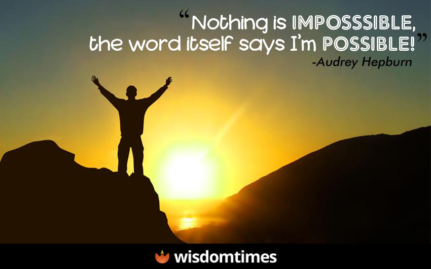 Nothing Is Impossible The Word Itself Says I M Possible Wisdomtimes