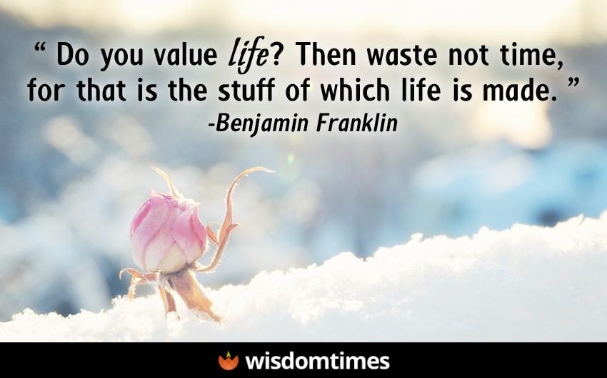 Do you value life Then waste not time