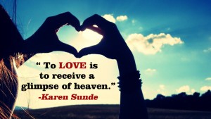 To love is to receive a glimpse of heaven