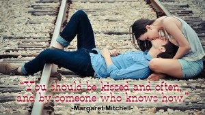 You should be kissed and often