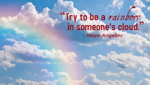 Try to be a rainbow in someones cloud