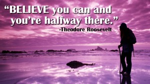 Believe you can and youre halfway 