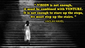 Vision is not enough it must 