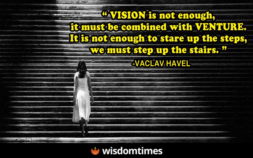 Vision is not enough it must 