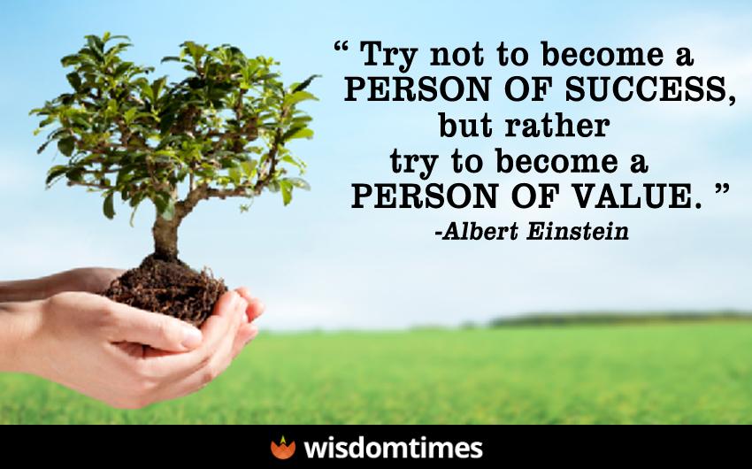 Try not to become a person of success but rather try to become