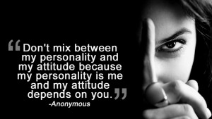 Dont mix between my personality and attitude because 