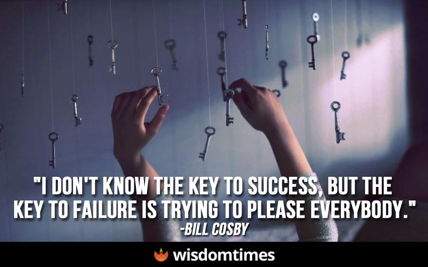 I dont know the key to success but the key to failure