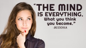 The mind is everything what you