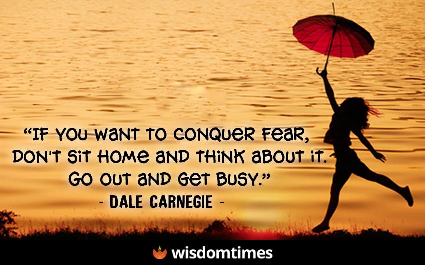 If you want to conquer fear dont