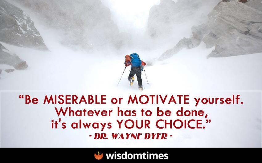 Be miserable or motivate yourself Whatever 