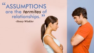 Assumptions are the termites of