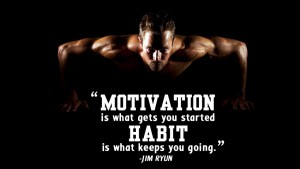 Motivation is what gets you started