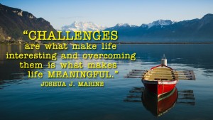 Challenges are what make life 