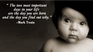 The two most important days in your life are the day you are born